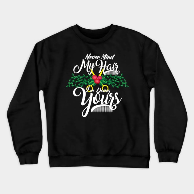 Never Mind My Hair I'm Doing Yours - Funny Hairdresser Gifts Crewneck Sweatshirt by Shirtbubble